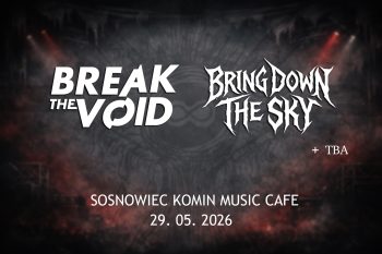 BREAK THE VOID + BRING DOWN THE SKY | TBA | SOSNOWIEC